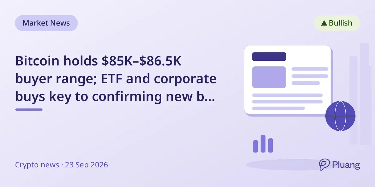 Bitcoin holds $85K–$86.5K buyer range; ETF and corporate buys key to confirming new bull market