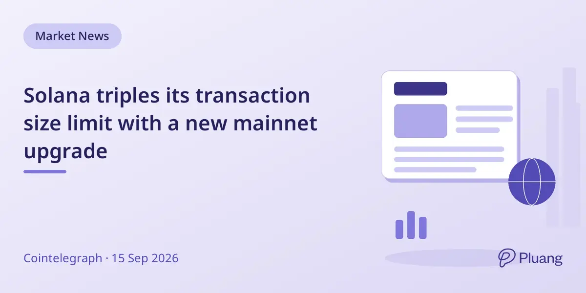 Solana triples its transaction size limit with a new mainnet upgrade