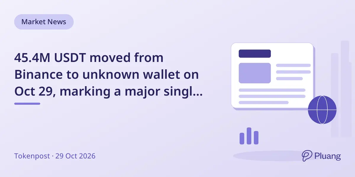45.4M USDT moved from Binance to unknown wallet on Oct 29, marking a major single transfer.