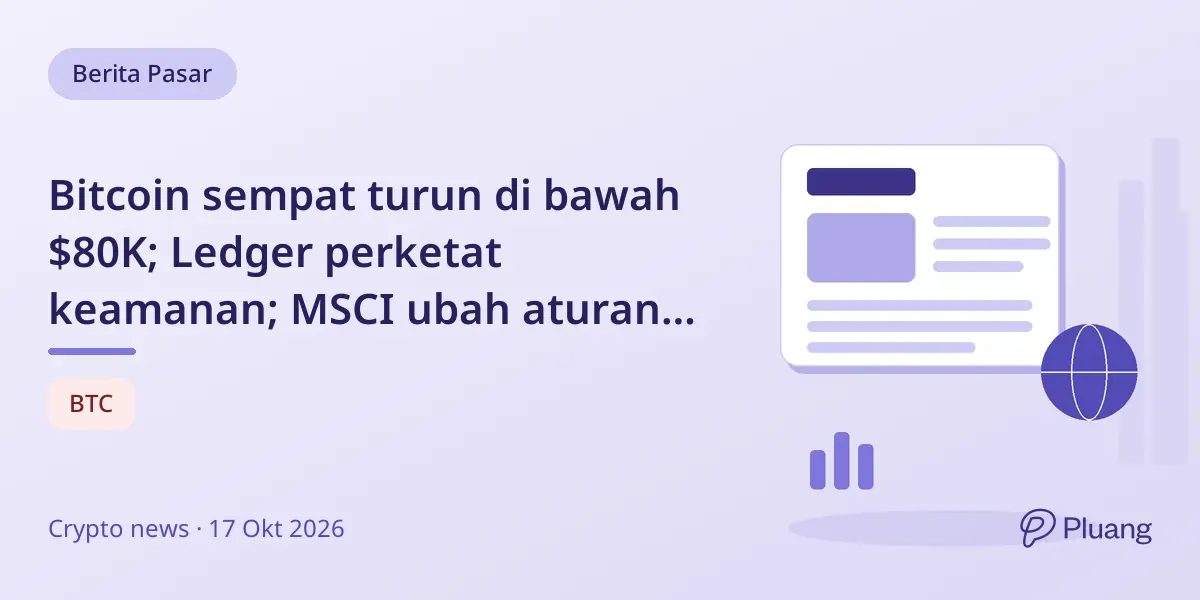 Bitcoin sempat turun di bawah $80K; Ledger perketat keamanan; MSCI ubah aturan indeks perusahaan aset digital.