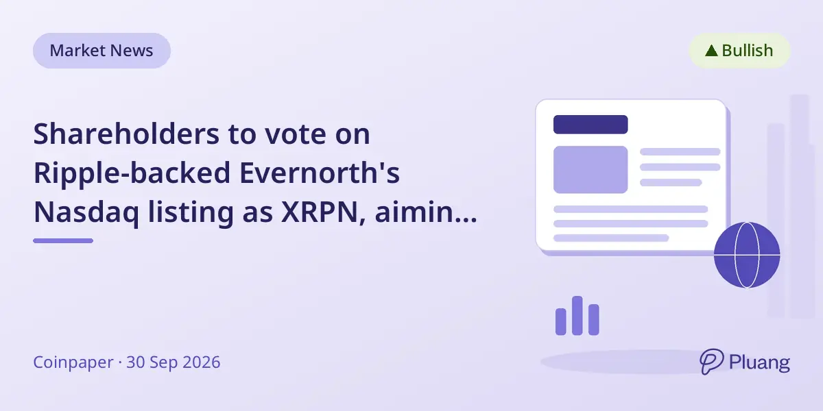 Shareholders to vote on Ripple-backed Evernorth's Nasdaq listing as XRPN, aiming to actively grow XRP treasury.