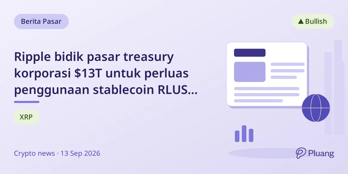 Ripple bidik pasar treasury korporasi $13T untuk perluas penggunaan stablecoin RLUSD $2,4 miliar.