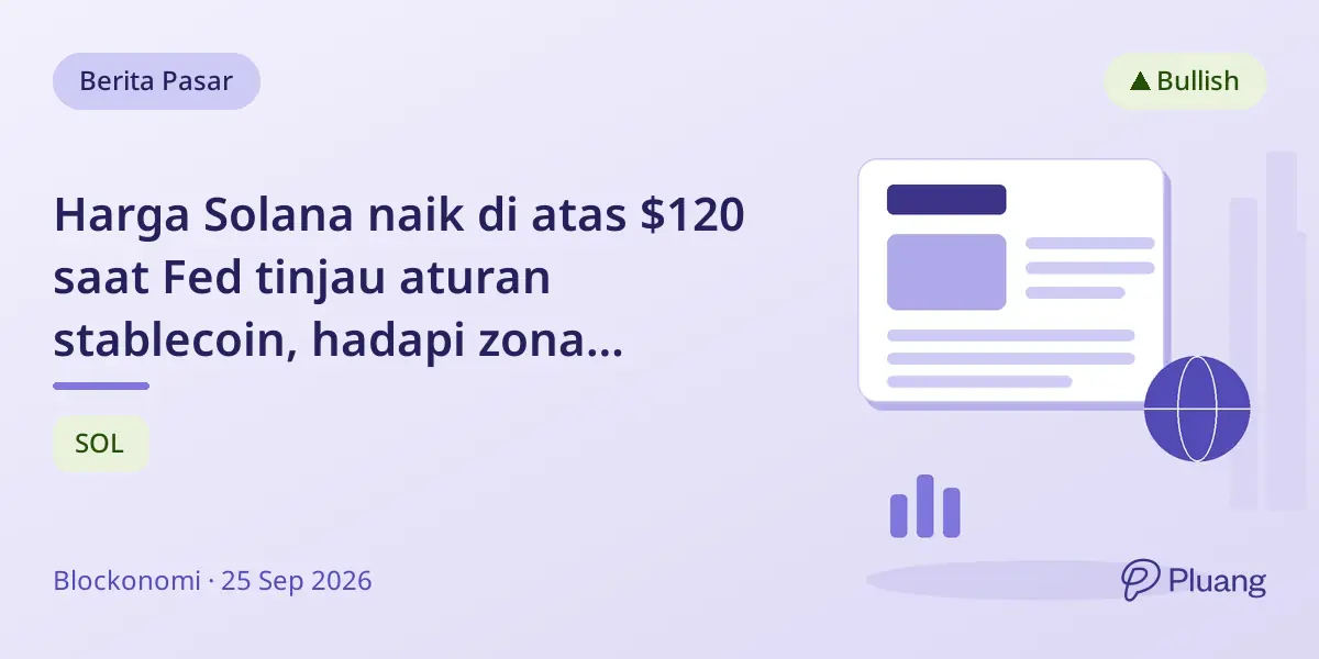 Harga Solana naik di atas $120 saat Fed tinjau aturan stablecoin, hadapi zona resistensi $122-$124.