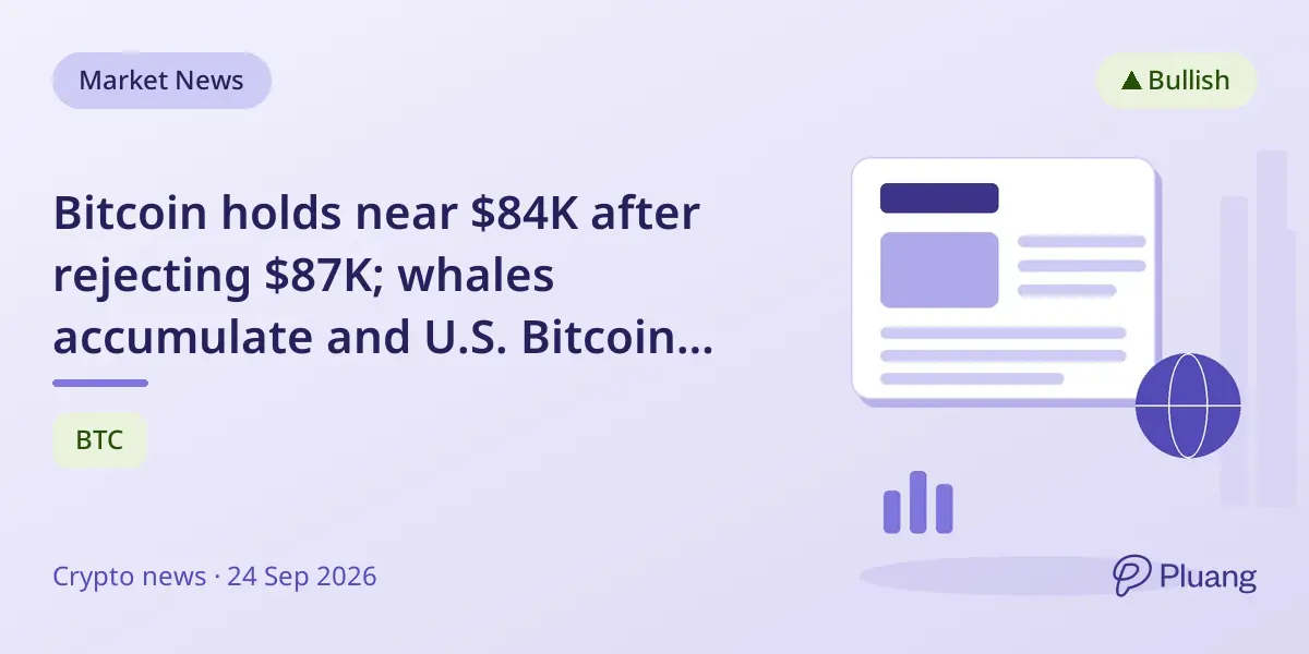 Bitcoin holds near $84K after rejecting $87K; whales accumulate and U.S. Bitcoin ETFs see continued inflows.