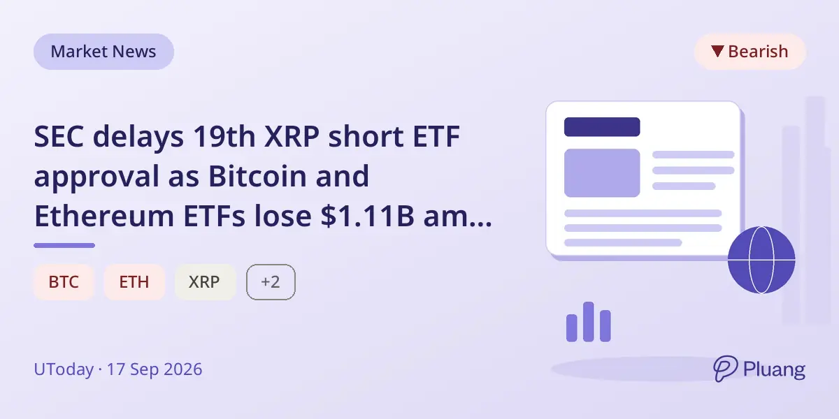 SEC delays 19th XRP short ETF approval as Bitcoin and Ethereum ETFs lose $1.11B amid market turmoil