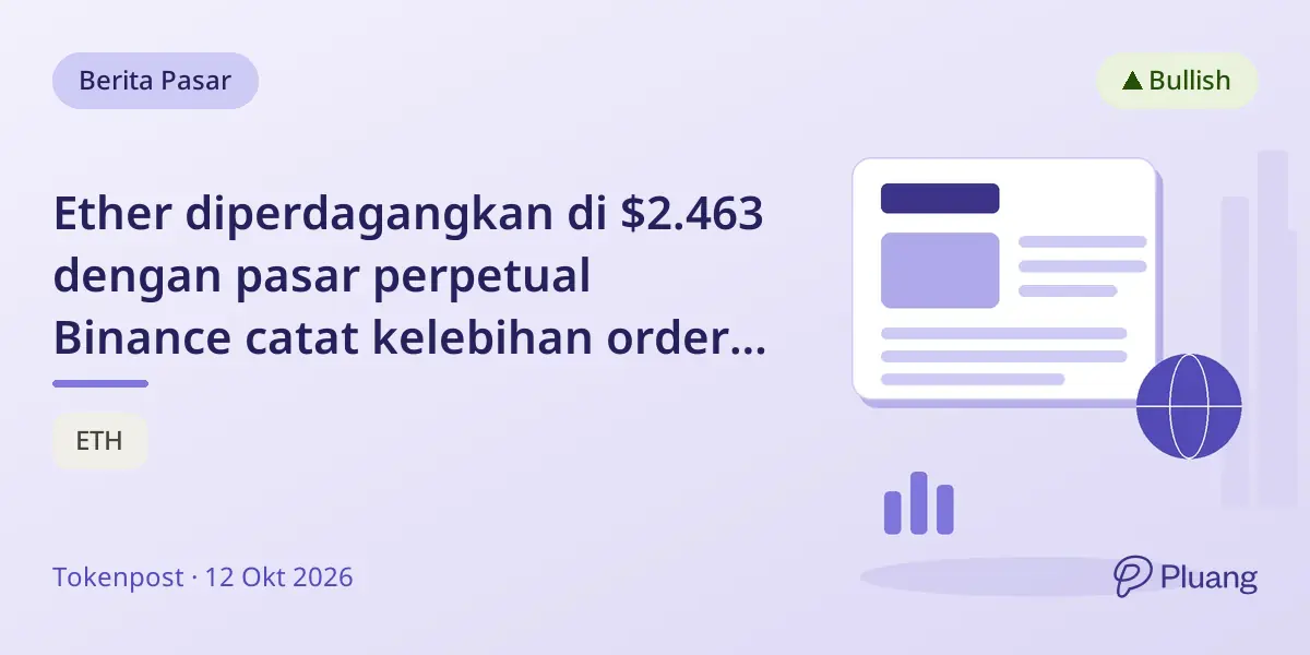 Ether diperdagangkan di $2.463 dengan pasar perpetual Binance catat kelebihan order beli $2,3 juta.