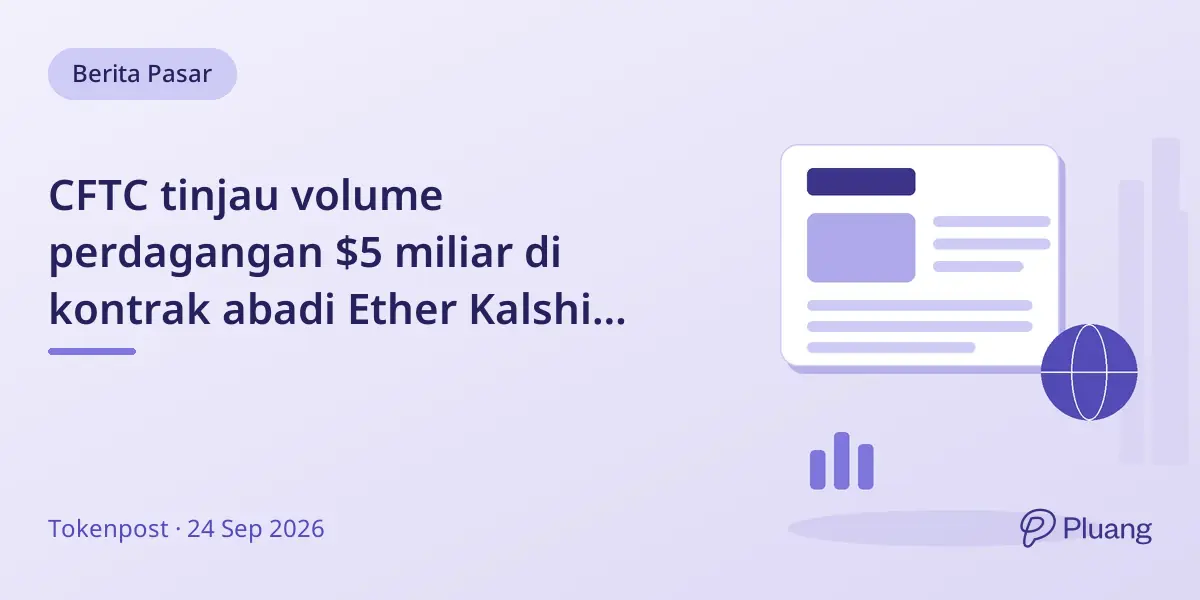 CFTC tinjau volume perdagangan $5 miliar di kontrak abadi Ether Kalshi terkait pola perdagangan mencurigakan.