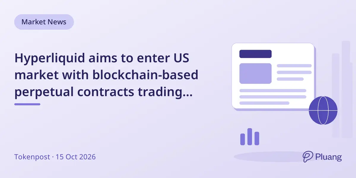 Hyperliquid aims to enter US market with blockchain-based perpetual contracts trading platform.
