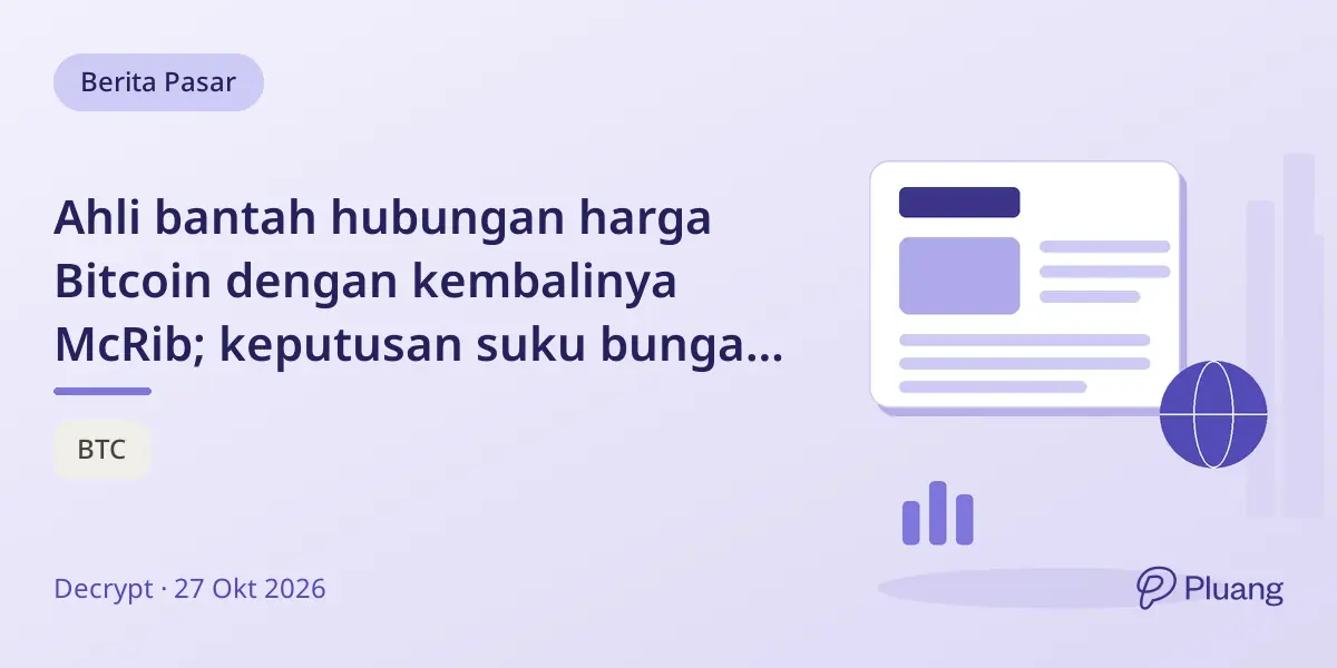 Ahli bantah hubungan harga Bitcoin dengan kembalinya McRib; keputusan suku bunga The Fed jadi kunci.