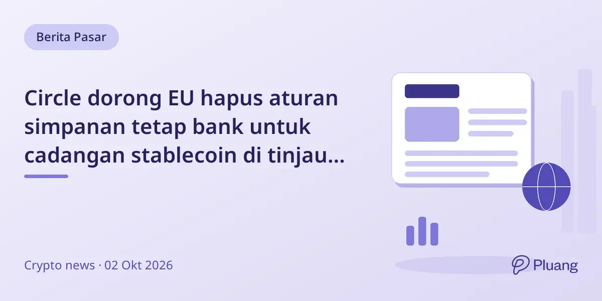 Circle dorong EU hapus aturan simpanan tetap bank untuk cadangan stablecoin di tinjauan MiCA