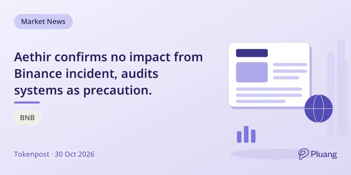 Aethir confirms no impact from Binance incident, audits systems as precaution.