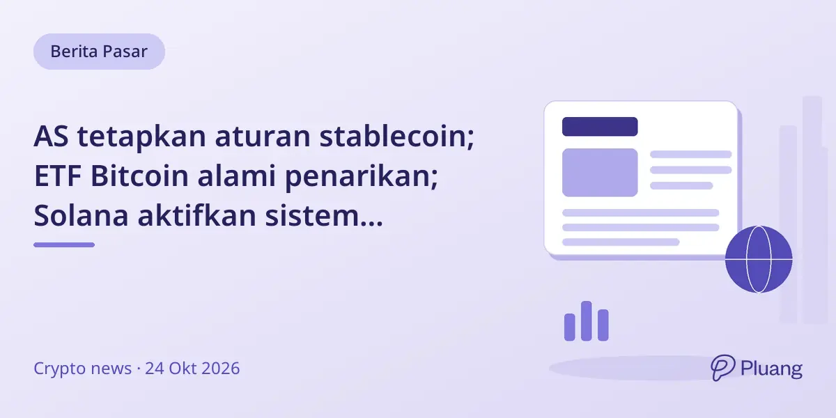 AS tetapkan aturan stablecoin; ETF Bitcoin alami penarikan; Solana aktifkan sistem konsensus lebih cepat