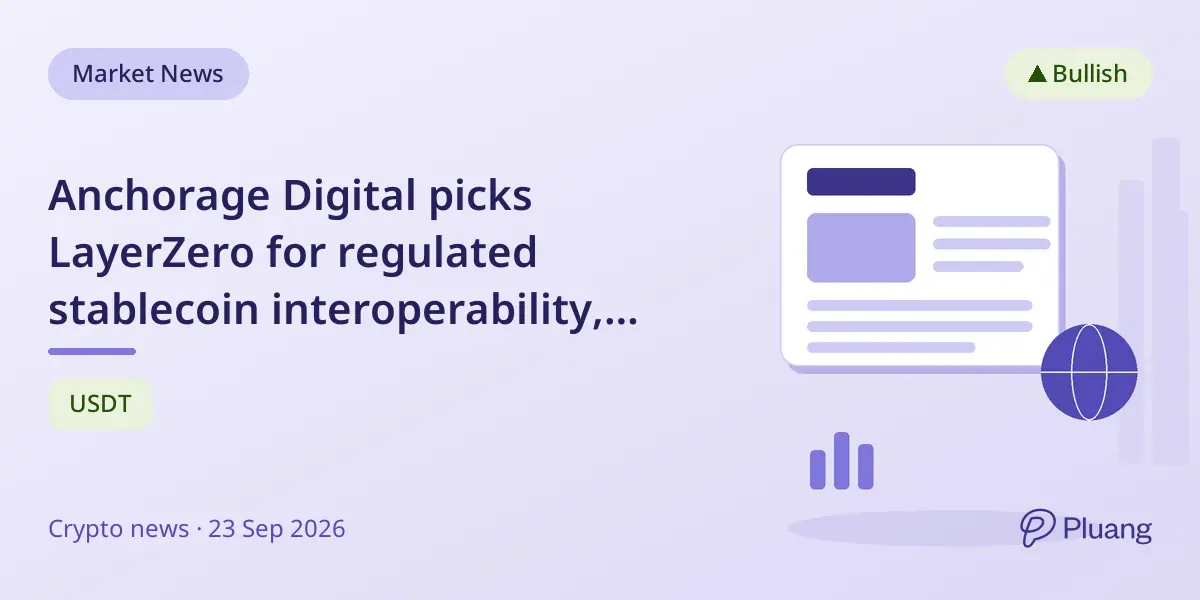 Anchorage Digital picks LayerZero for regulated stablecoin interoperability, boosting institutional adoption.