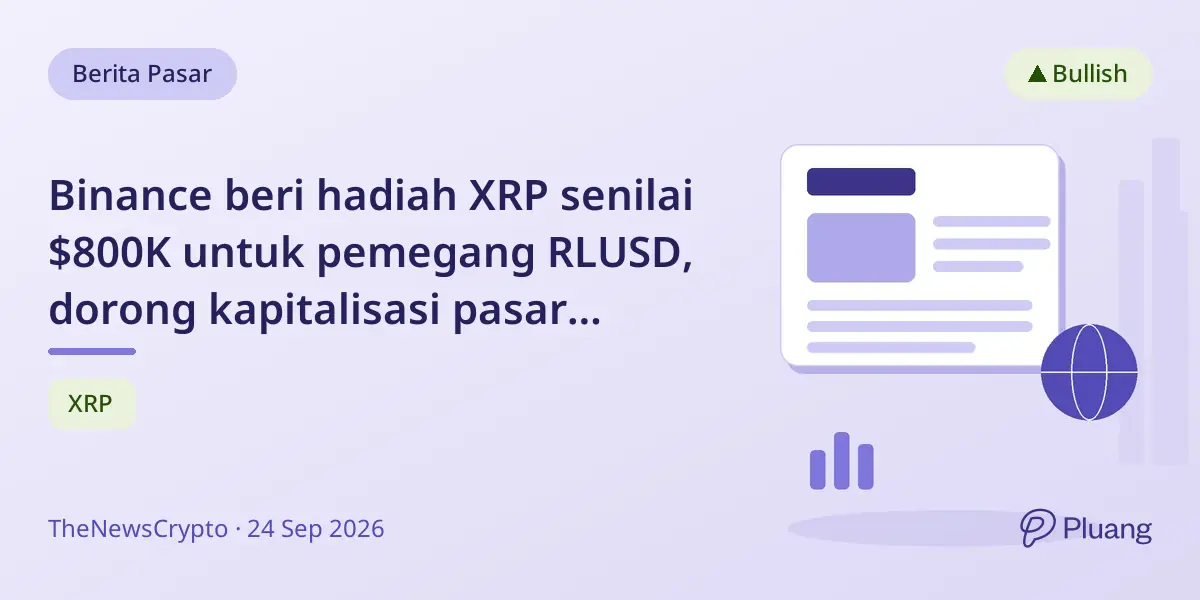 Binance beri hadiah XRP senilai $800K untuk pemegang RLUSD, dorong kapitalisasi pasar mendekati $2,4 miliar