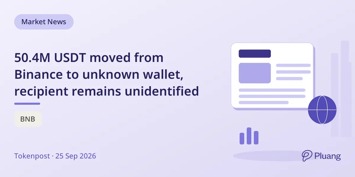 50.4M USDT moved from Binance to unknown wallet, recipient remains unidentified