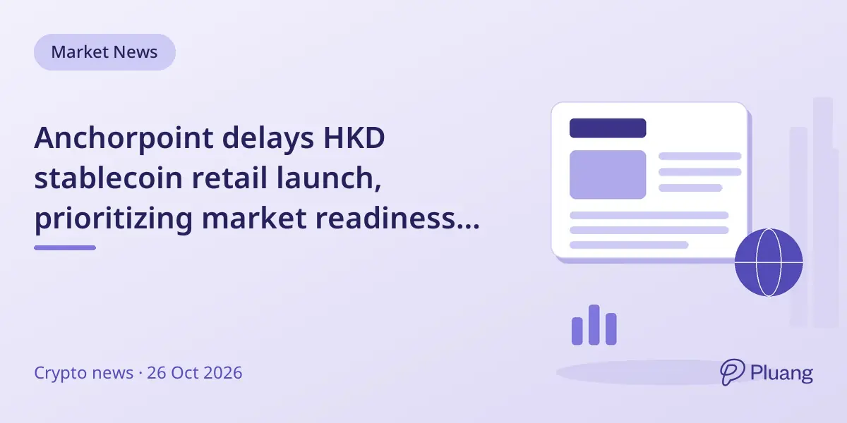 Anchorpoint delays HKD stablecoin retail launch, prioritizing market readiness over timing.