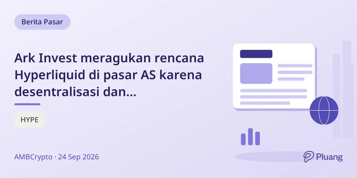 Ark Invest meragukan rencana Hyperliquid di pasar AS karena desentralisasi dan perdagangan spot terbatas.