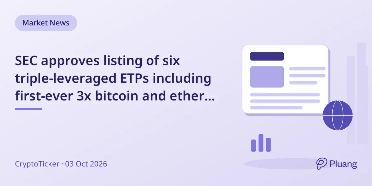 SEC approves listing of six triple-leveraged ETPs including first-ever 3x bitcoin and ether products in the US.