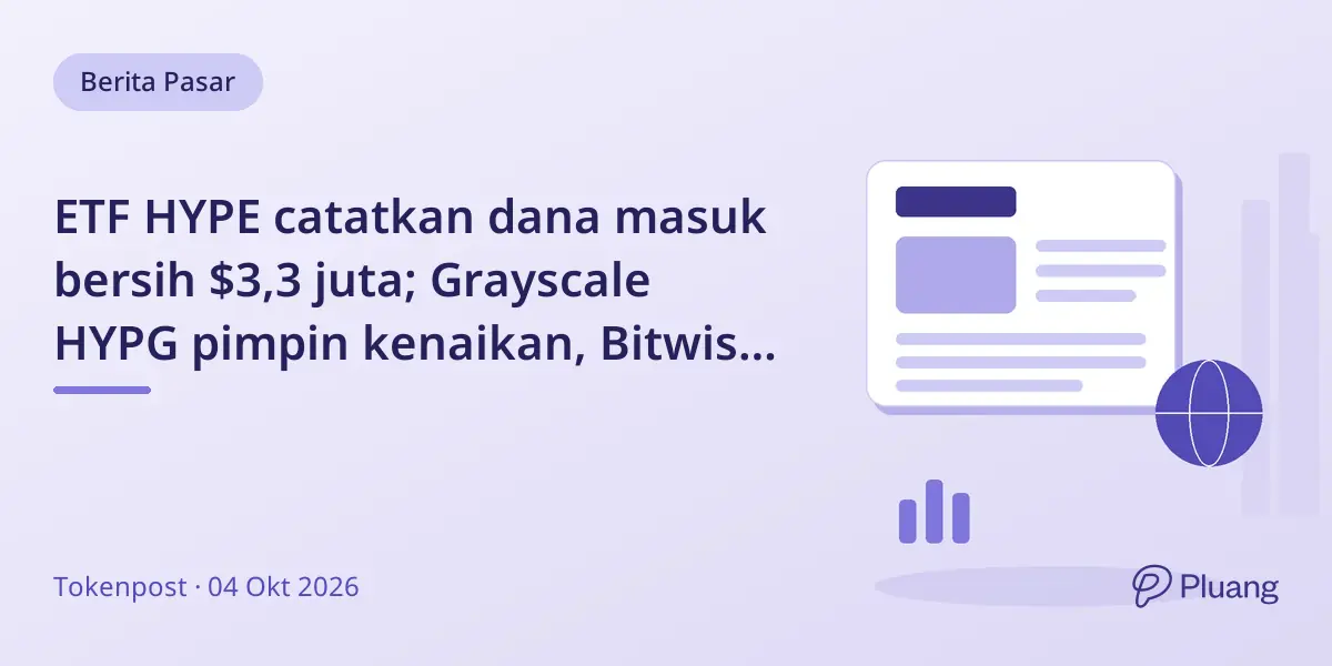 ETF HYPE catatkan dana masuk bersih $3,3 juta; Grayscale HYPG pimpin kenaikan, Bitwise BHYP alami dana keluar