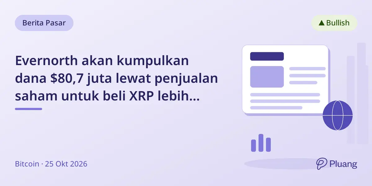 Evernorth akan kumpulkan dana $80,7 juta lewat penjualan saham untuk beli XRP lebih banyak.
