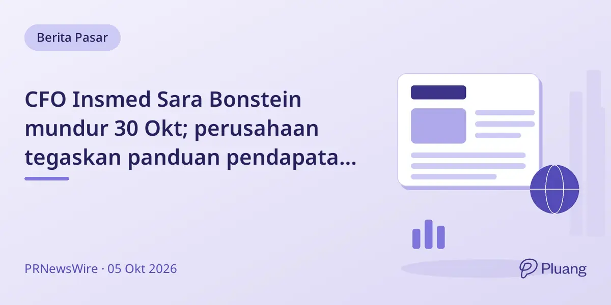 CFO Insmed Sara Bonstein mundur 30 Okt; perusahaan tegaskan panduan pendapatan 2026 dan jadwal laporan Q3.