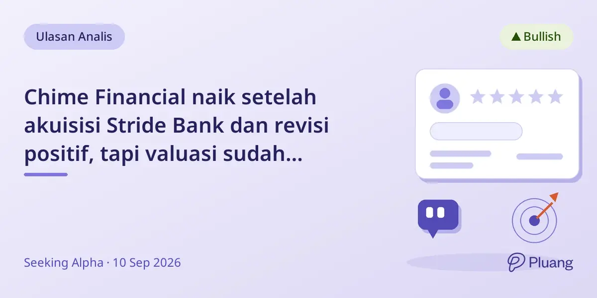 Chime Financial naik setelah akuisisi Stride Bank dan revisi positif, tapi valuasi sudah tinggi.
