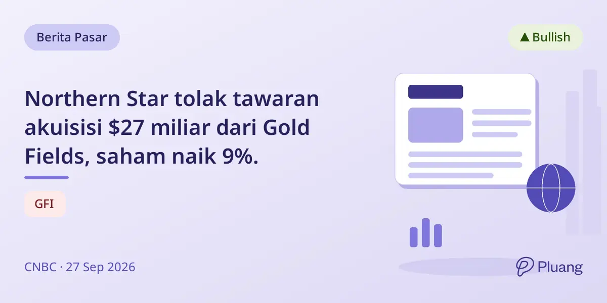 Northern Star tolak tawaran akuisisi $27 miliar dari Gold Fields, saham naik 9%.