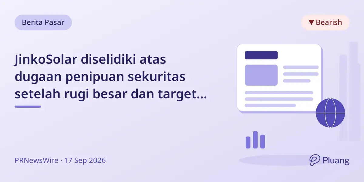 JinkoSolar diselidiki atas dugaan penipuan sekuritas setelah rugi besar dan target laba terlewat.