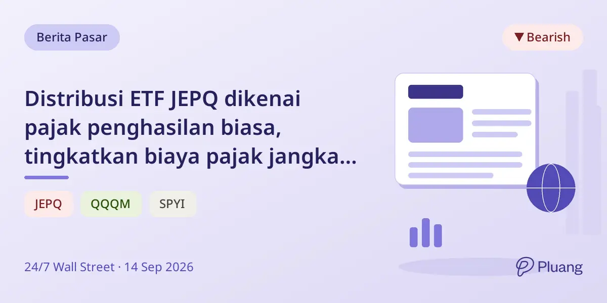 Distribusi ETF JEPQ dikenai pajak penghasilan biasa, tingkatkan biaya pajak jangka panjang investor.