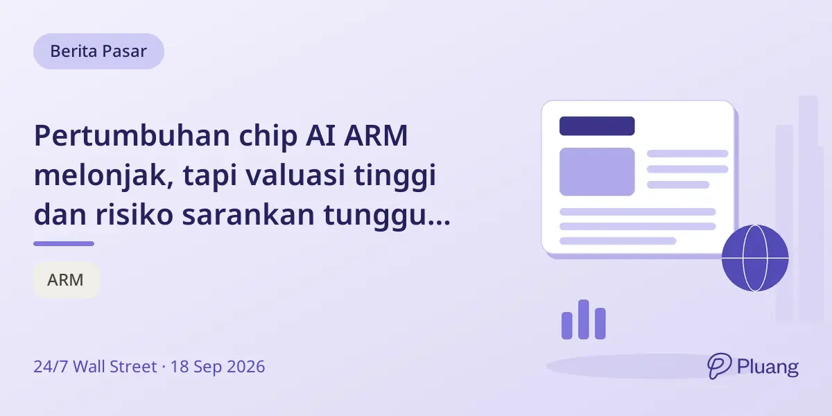 Pertumbuhan chip AI ARM melonjak, tapi valuasi tinggi dan risiko sarankan tunggu sinyal laba lebih jelas.
