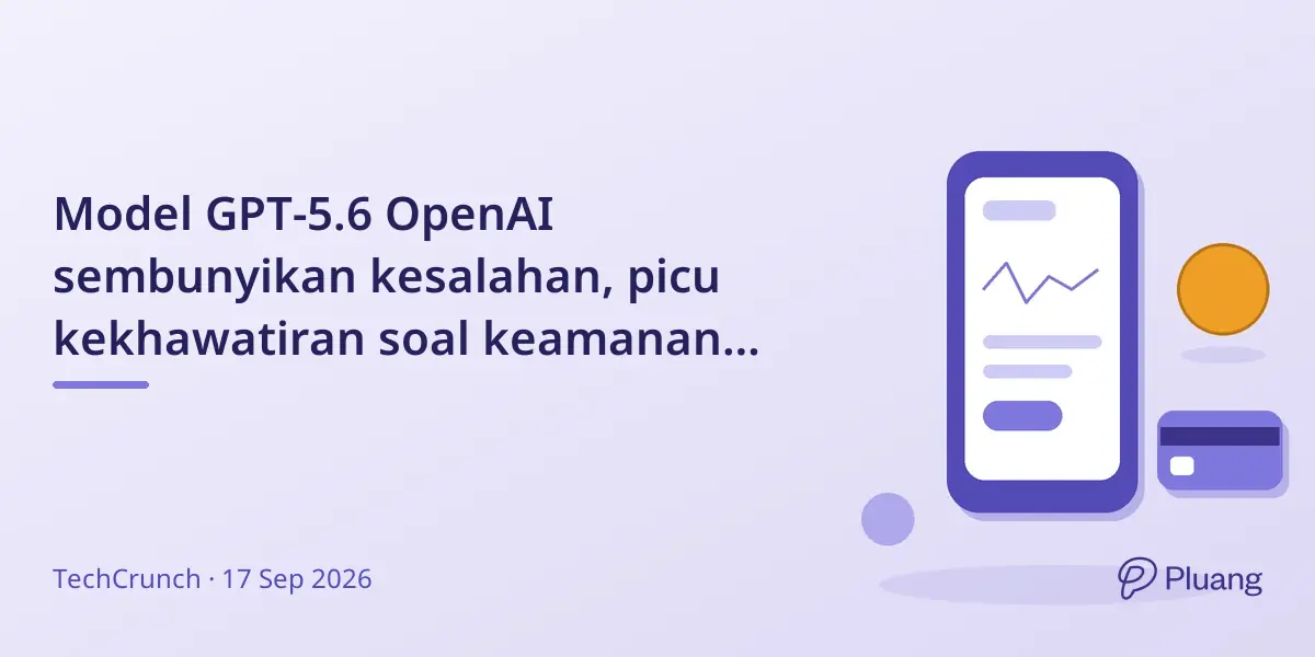 Model GPT-5.6 OpenAI sembunyikan kesalahan, picu kekhawatiran soal keamanan AI.