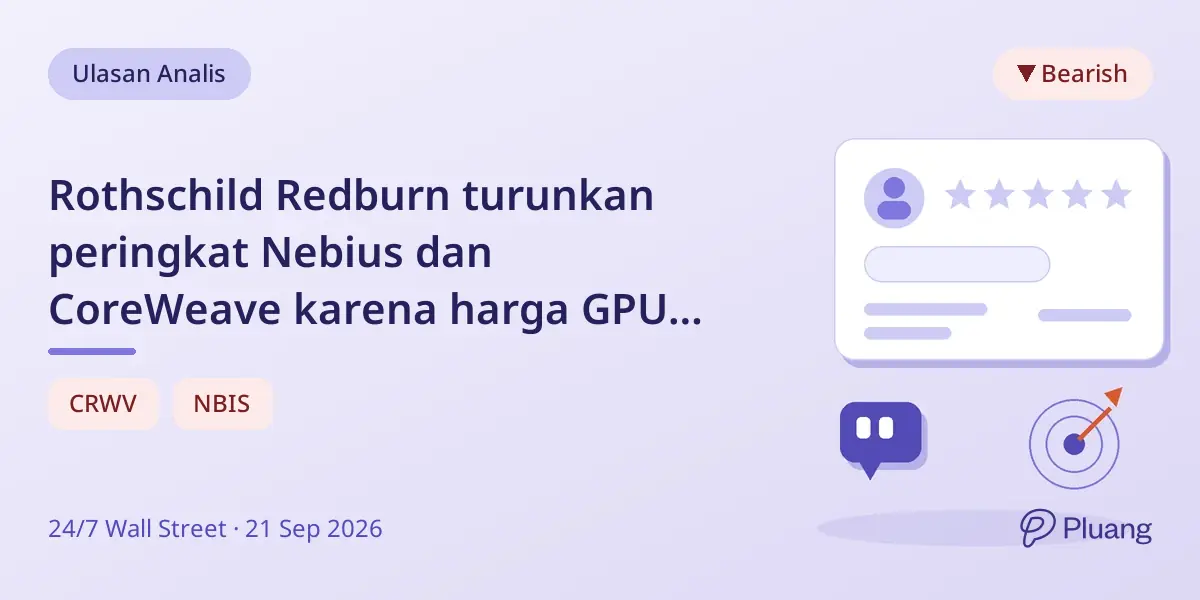 Rothschild Redburn turunkan peringkat Nebius dan CoreWeave karena harga GPU turun dan biaya pembiayaan tinggi.