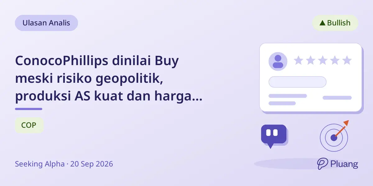 ConocoPhillips dinilai Buy meski risiko geopolitik, produksi AS kuat dan harga minyak berpotensi naik.