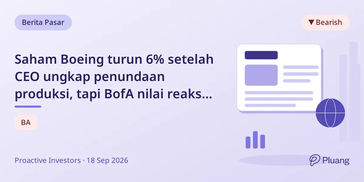 Saham Boeing turun 6% setelah CEO ungkap penundaan produksi, tapi BofA nilai reaksi pasar berlebihan.