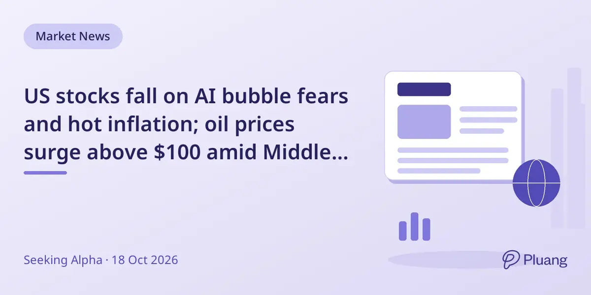 US stocks fall on AI bubble fears and hot inflation; oil prices surge above $100 amid Middle East tensions.