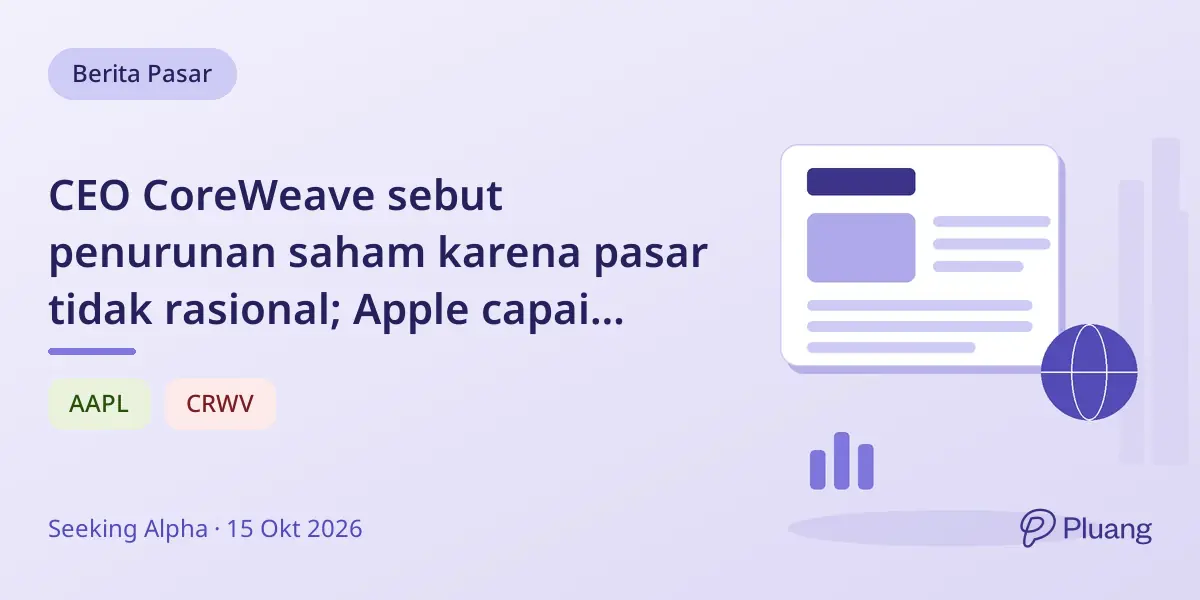CEO CoreWeave sebut penurunan saham karena pasar tidak rasional; Apple capai valuasi pasar $5T; Kontoor Brands dapat rekomendasi Buy.