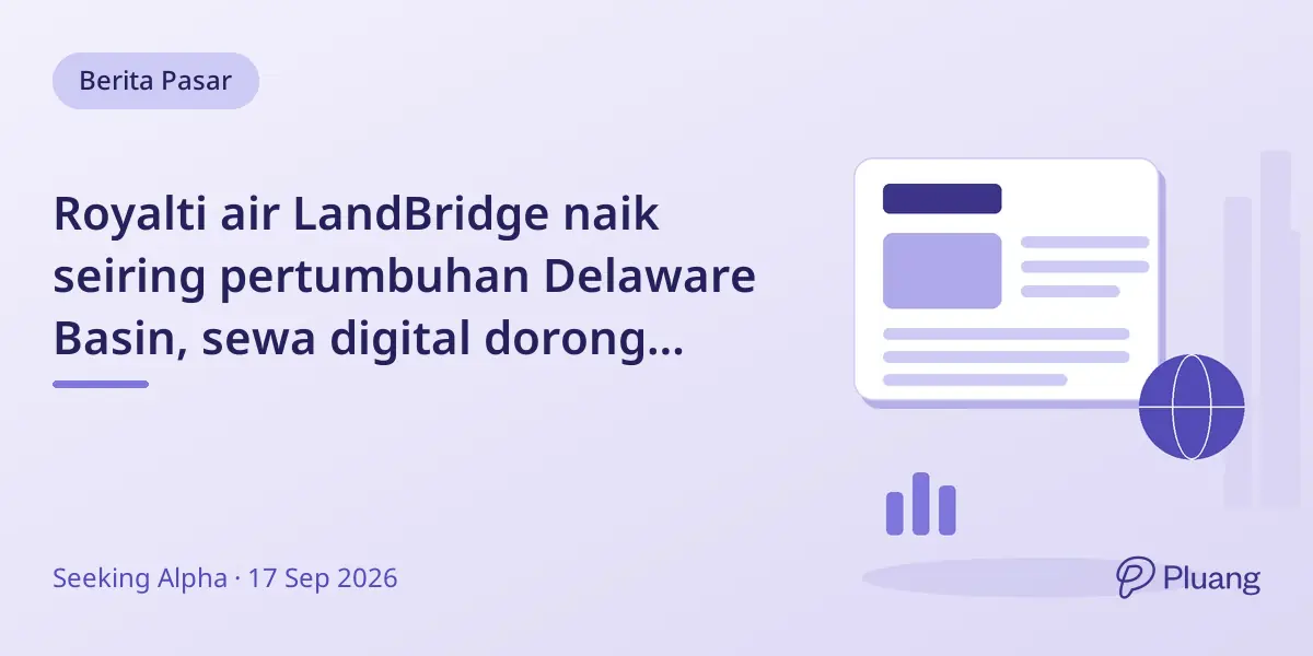 Royalti air LandBridge naik seiring pertumbuhan Delaware Basin, sewa digital dorong potensi pendapatan masa depan.