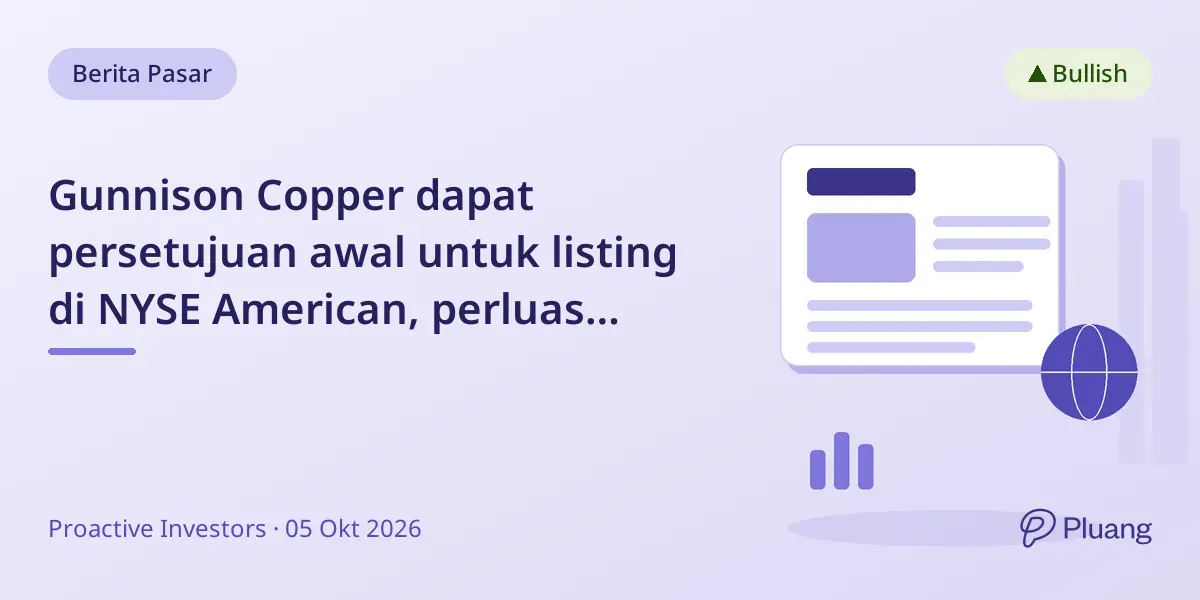 Gunnison Copper dapat persetujuan awal untuk listing di NYSE American, perluas akses investor AS.