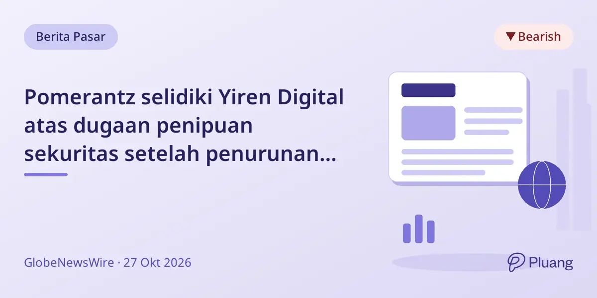 Pomerantz selidiki Yiren Digital atas dugaan penipuan sekuritas setelah penurunan pendapatan dan penyelidikan kriminal CEO.