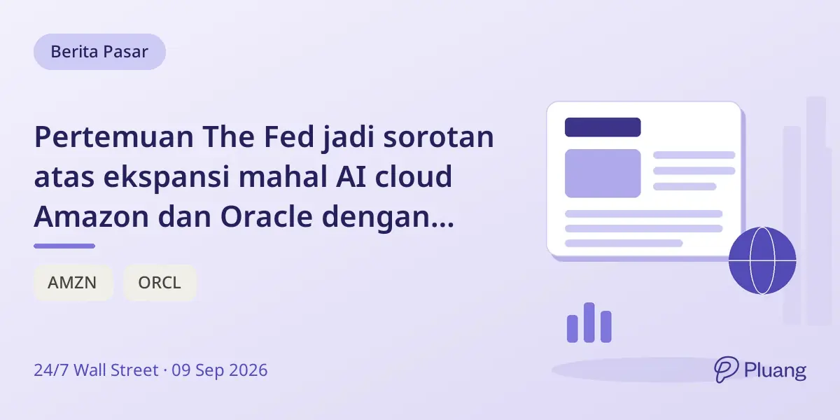 Pertemuan The Fed jadi sorotan atas ekspansi mahal AI cloud Amazon dan Oracle dengan arus kas negatif.