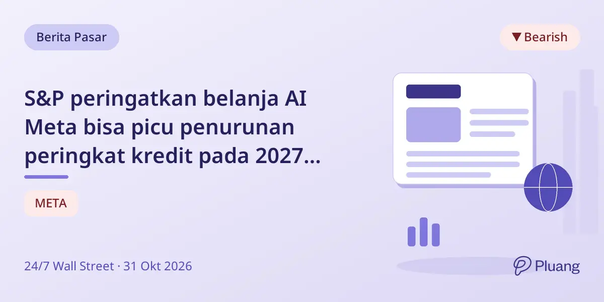 S&P peringatkan belanja AI Meta bisa picu penurunan peringkat kredit pada 2027 karena biaya naik dan pendapatan tak pasti.
