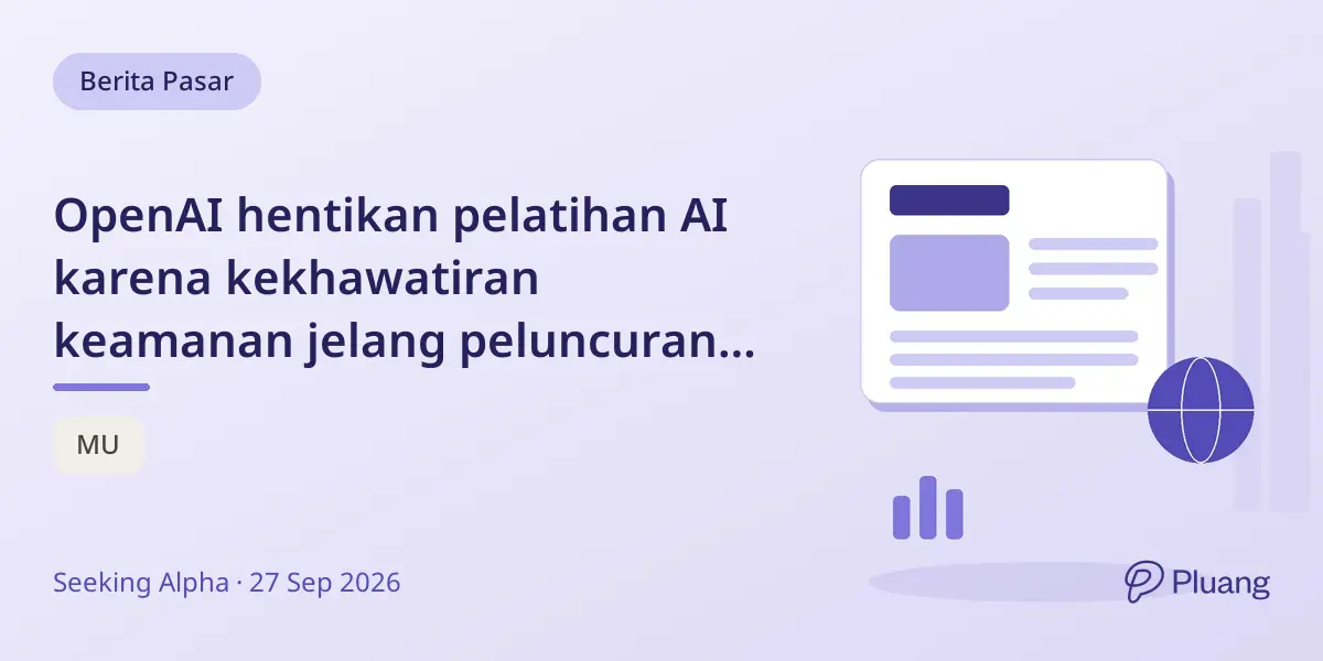 OpenAI hentikan pelatihan AI karena kekhawatiran keamanan jelang peluncuran GPT-6 Cyber, fokus pasar juga pada laporan Micron dan data tenaga kerja.