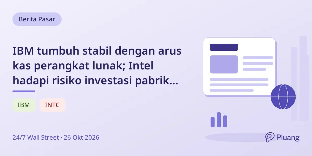 IBM tumbuh stabil dengan arus kas perangkat lunak; Intel hadapi risiko investasi pabrik chip mahal tanpa pelanggan.