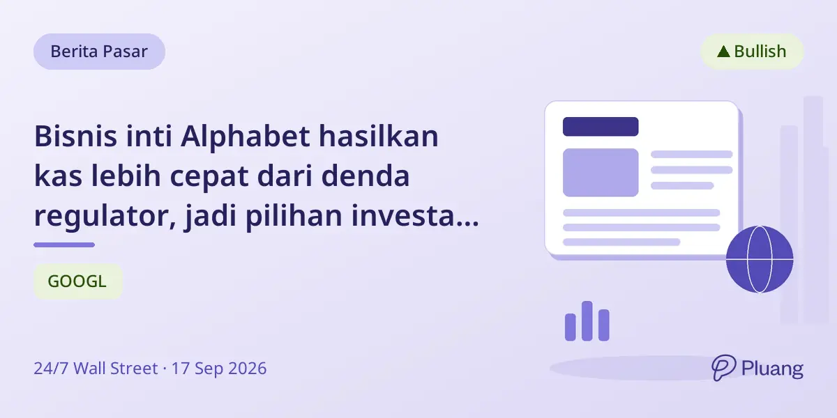 Bisnis inti Alphabet hasilkan kas lebih cepat dari denda regulator, jadi pilihan investasi kuat.