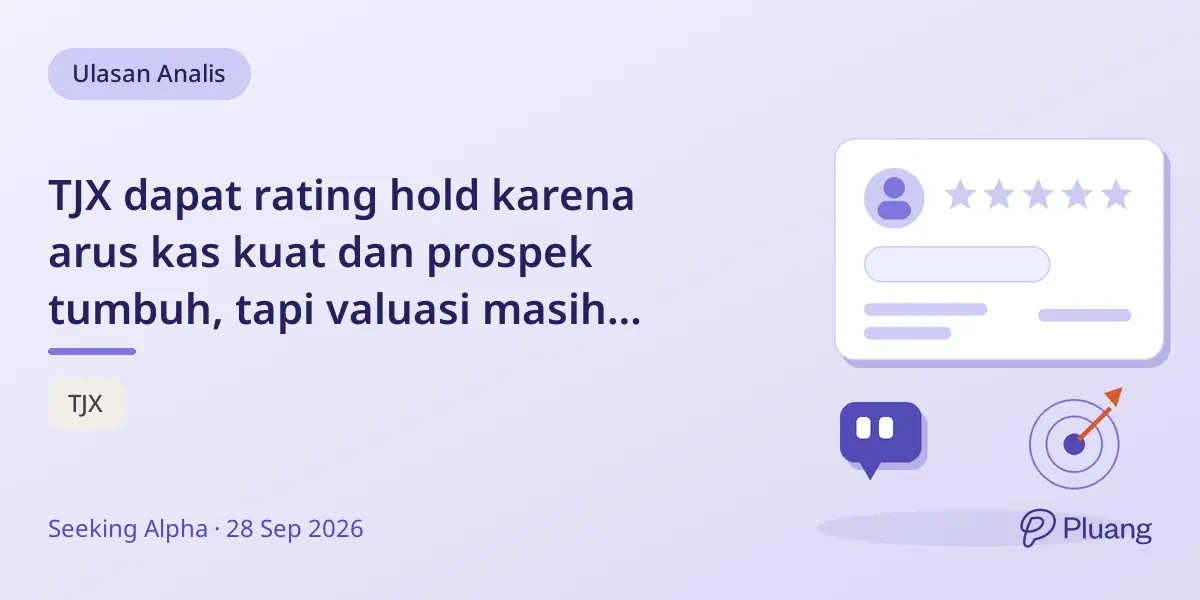 TJX dapat rating hold karena arus kas kuat dan prospek tumbuh, tapi valuasi masih mahal