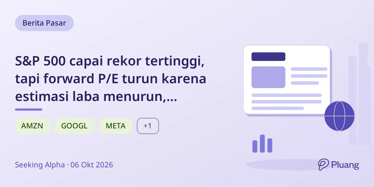 S&P 500 capai rekor tertinggi, tapi forward P/E turun karena estimasi laba menurun, didorong sektor teknologi dan energi.