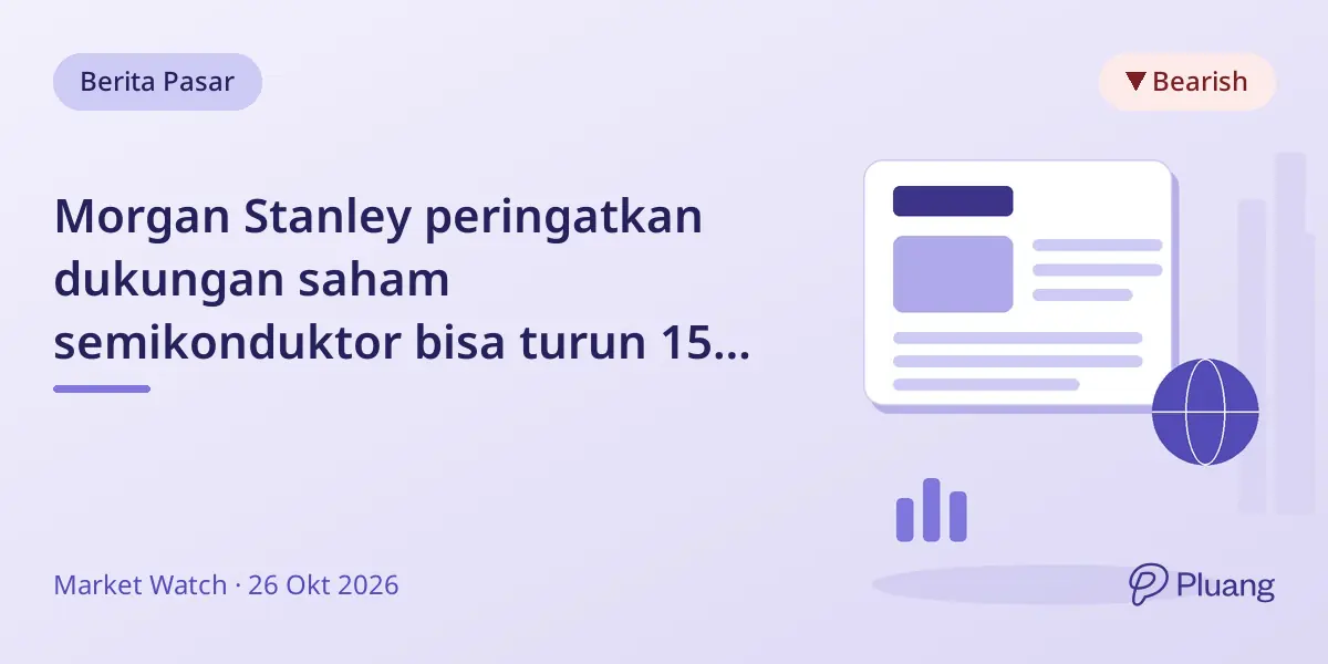 Morgan Stanley peringatkan dukungan saham semikonduktor bisa turun 15% karena keraguan pendapatan AI.