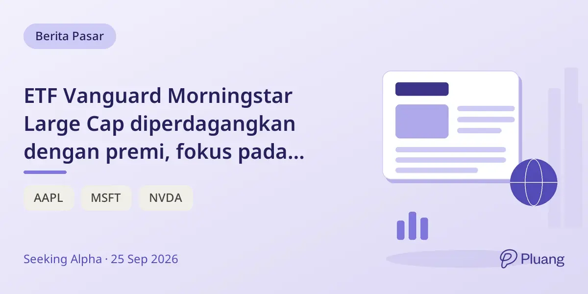 ETF Vanguard Morningstar Large Cap diperdagangkan dengan premi, fokus pada teknologi, direkomendasikan tahan.
