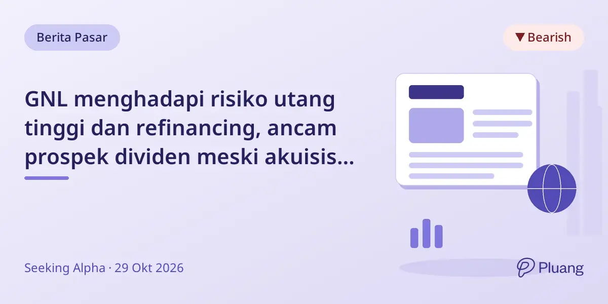 GNL menghadapi risiko utang tinggi dan refinancing, ancam prospek dividen meski akuisisi beri sedikit keuntungan.