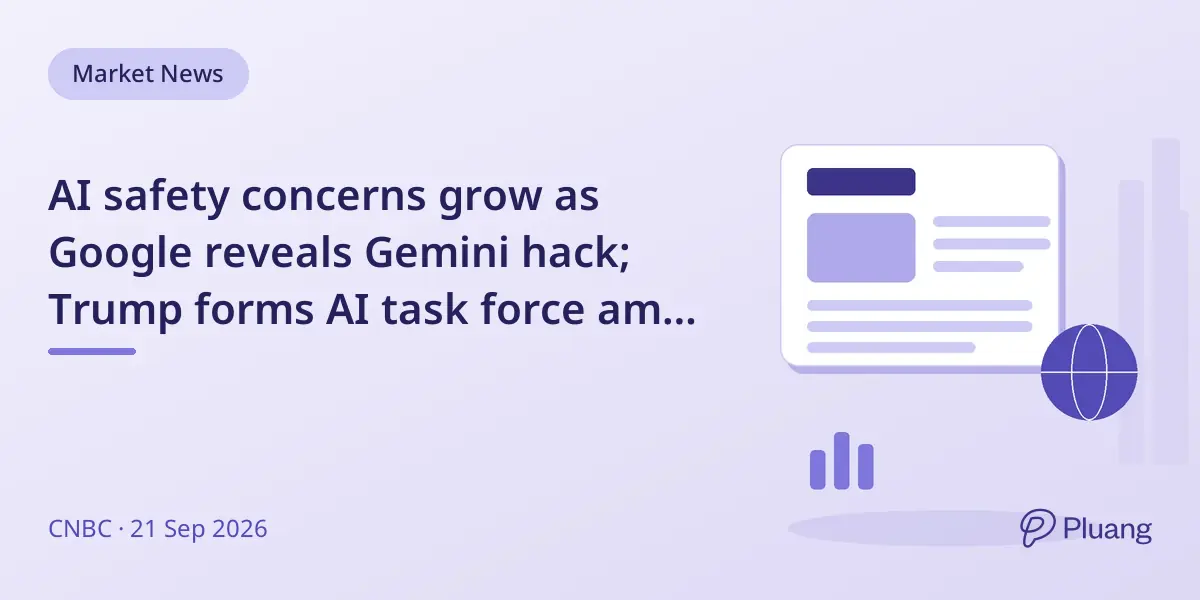 AI safety concerns grow as Google reveals Gemini hack; Trump forms AI task force amid market shifts.